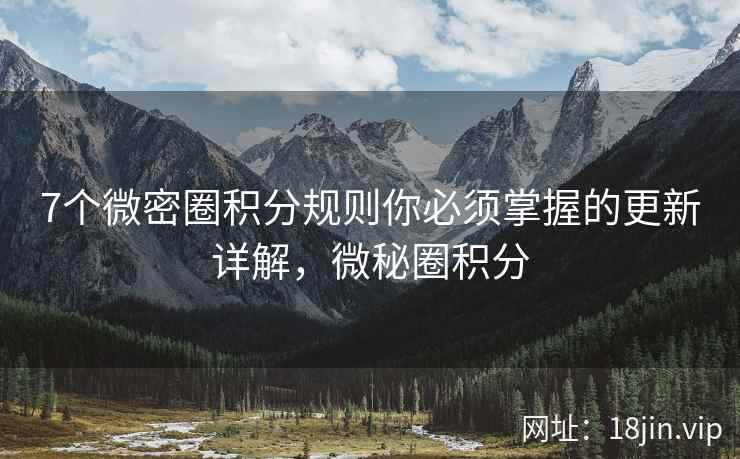 7个微密圈积分规则你必须掌握的更新详解，微秘圈积分  第1张