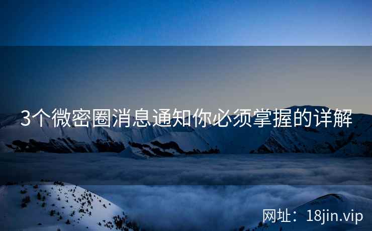 3个微密圈消息通知你必须掌握的详解  第2张